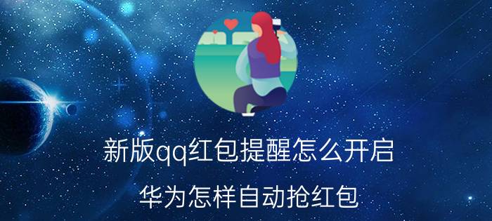 新版qq红包提醒怎么开启 华为怎样自动抢红包？